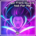 Igor Frank G Love - Not for Me Radio Edit