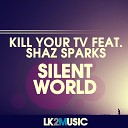 Kill Your TV feat Shaz Sparks - Silent World D Stroyer Remix