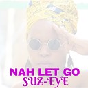 Suz Eye - Nah Let Go
