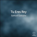 Samuel Galeano - Tu Eres Rey