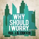 Rev J B Crocker - Why Should I Worry