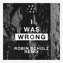 A R I Z O N A - I Was Wrong Robin Schulz Remix
