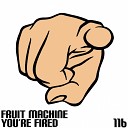 Fruit Machine - You re Fired Original Mix