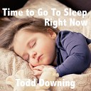 Todd Downing - Time to Go to Sleep Right Now