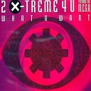 2 X Treme 4 U Feat The M E G A - What U Want 4 D Air Mix