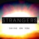 Strangers - Shine On You