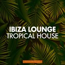 Ibiza Lounge Chillout Lounge Tropical House - Never Ending Original Mix