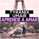 Tyranix UMAIR - Aprende a Amar Original Mix