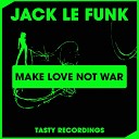 Jack Le Funk - Make Love Not War Original Mix