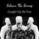 Silence The Sirens - Caught Up On You