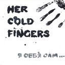Her Cold Fingers - Я себя сам