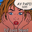 Dj Loco Squad - AY PAPI VIP