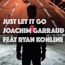 Joachim Garraud feat Ryan Konline - Just Let It Go Radio Edit
