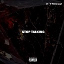 K Triggz - Stop Talking