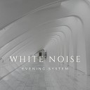 Evening System - White Noise