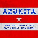 Steve Aoki feat Daddy Yankee Play N Skillz Elvis… - Azukita Original Mix