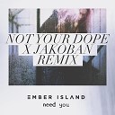 Ember Island Not Your Dope Jakoban - Ember Island Need You Not Your Dope X Jakoban…