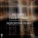 No Hopes - I Don t Trust Nopopstar Remix