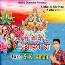 S K Aman - Chhathi Me Naa Aaibe Ho