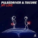 Pulsedriver Tiscore - My Love Extended Mix