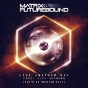 Matrix Futurebound feat Alex Hepburn - Live Another Day M F s in Session Edit