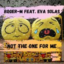 Roger M feat Eva Solas - Not The One For Me Original Mix