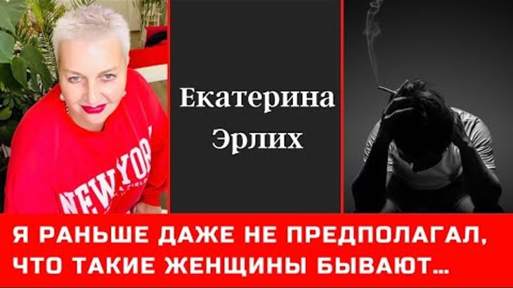 Я РАНЬШЕ ДАЖЕ НЕ ПРЕДПОЛАГАЛ, ЧТО ТАКИЕ ЖЕНЩИНЫ БЫВАЮТ. Екатерина Эрлих