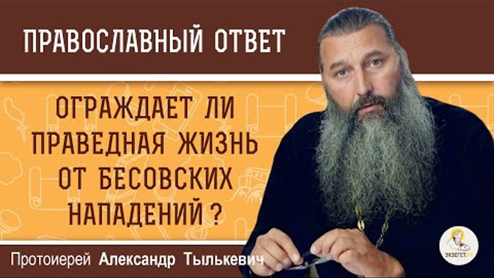 Ограждает ли праведная жизнь от бесовских нападений?  Протоиерей Александр Тылькевич