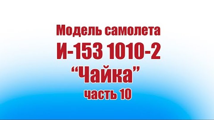 Модель самолета И-153 «Чайка» / 10 часть / ALNADO