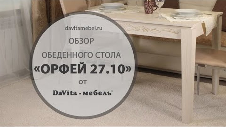 Обзор обеденного стола «Орфей 27.10» от «DaVita-мебель»