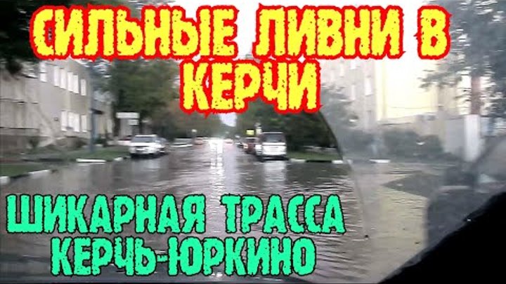 Крым.СИЛЬНЫЕ ЛИВНИ в Керчи.Трасса КЕРЧЬ-ЮРКИНО.Грандиозное строитель ...