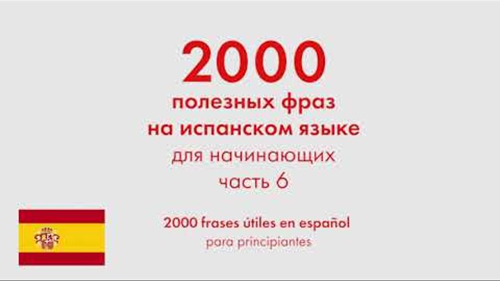 2000 полезных фраз на испанском языке для начинающих. Часть 6