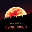 Untold stories of a dying moon