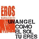 Eros Ramazzotti - Un Angel Como El Sol Tu Eres