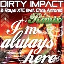 DIRTY IMPACT ROYAL XTC feat CHRIS ANTONIO - I m always here 2011 Manuel de la mare Remix
