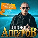 ИГОРЬ АШУРОВ 2021-НОВОЕ И ЛУЧШЕЕ=ВД