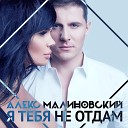 ﻿Алекс Малиновский - Я Тебя Не Отдам