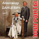 ЭМИГРАНТЫ - Александр Данцевич  