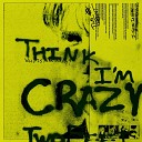 Think I'm Crazy