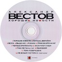 АЛЕКСАНДР ВЕСТОВ 2011-ХОРОШИЕ НОВОСТИ=ВД