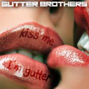 Gutter Brothers - Kiss Me Im Gutter