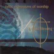 Celtic Expressions of Worship: A Celtic Blessing
