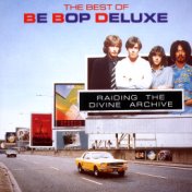 Raiding The Divine Archive: The Best of Be Bop Deluxe