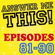 Answer Me This! (Episodes 81-90)