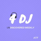 4 DJ: UnDiscovered Weekly #77