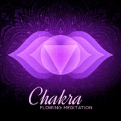 Chakra Flowing Meditation: 2019 New Age Best Music for Improve Chakras Opening & Healing, Yoga & Deep Meditation