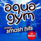 Aqua Gym Energy Smash Hits for Workout (15 Tracks Non-Stop Mixed Compilation for Fitness & Workout - 128 BPM)