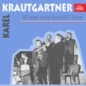 Karel Krautgartner - Až Nám Bude Dvakrát Tolik