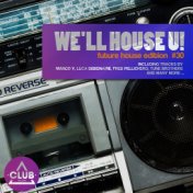 We'll House U! - Future House Edition, Vol. 30