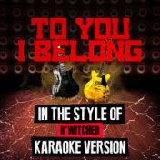 To You I Belong (In the Style of B*witched) [Karaoke Version] - Single